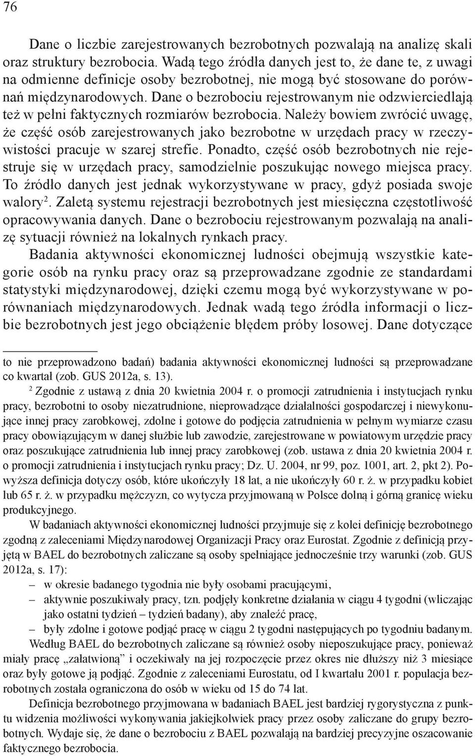 Dane o bezrobociu rejestrowanym nie odzwierciedlają też w pełni faktycznych rozmiarów bezrobocia.