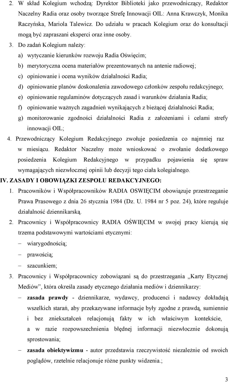 Do zadań Kolegium należy: a) wytyczanie kierunków rozwoju Radia Oświęcim; b) merytoryczna ocena materiałów prezentowanych na antenie radiowej; c) opiniowanie i ocena wyników działalności Radia; d)