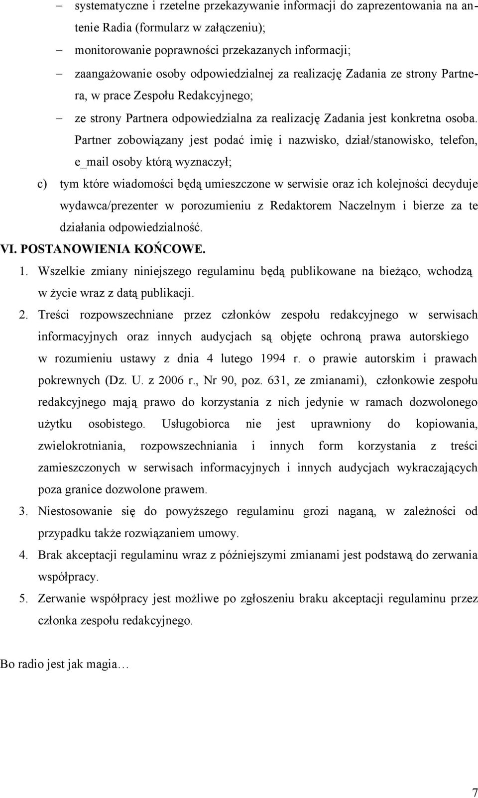 Partner zobowiązany jest podać imię i nazwisko, dział/stanowisko, telefon, e_mail osoby którą wyznaczył; c) tym które wiadomości będą umieszczone w serwisie oraz ich kolejności decyduje