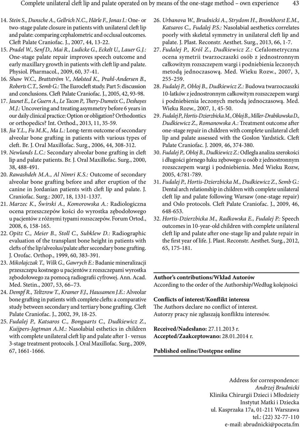 , Mai R., Ludicke G., Eckelt U., Lauer G.J.: One-stage palate repair improves speech outcome and early maxillary growth in patients with cleft lip and palate. Physiol. Pharmacol., 2009, 60, 37-41. 16.