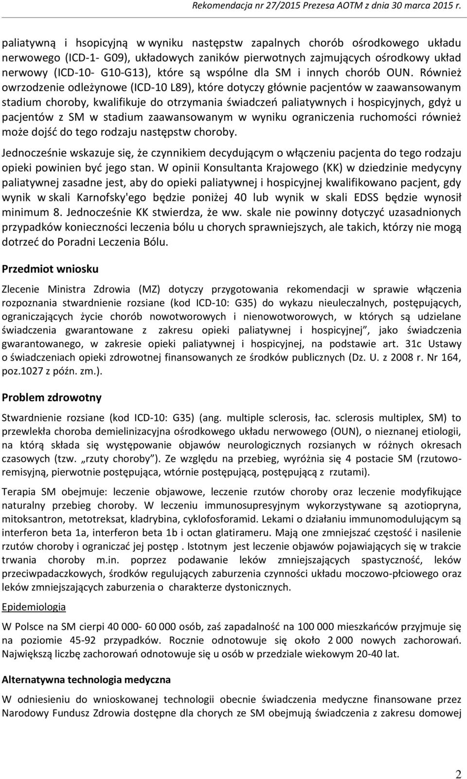 Również owrzodzenie odleżynowe (ICD-10 L89), które dotyczy głównie pacjentów w zaawansowanym stadium choroby, kwalifikuje do otrzymania świadczeń paliatywnych i hospicyjnych, gdyż u pacjentów z SM w