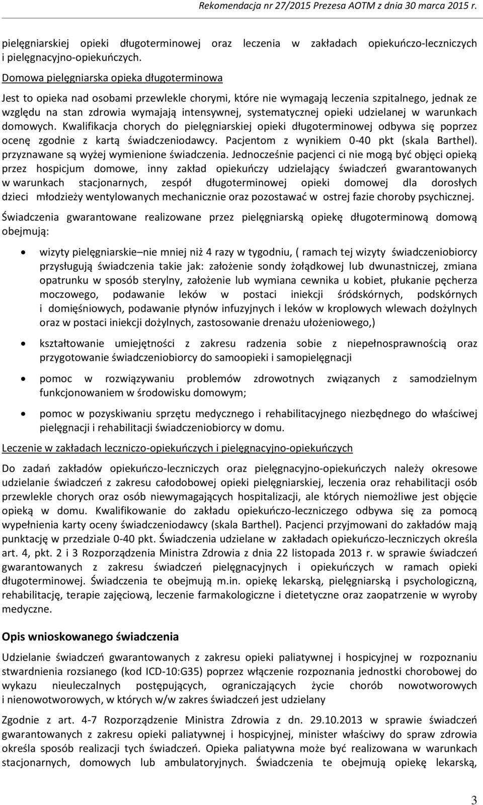 systematycznej opieki udzielanej w warunkach domowych. Kwalifikacja chorych do pielęgniarskiej opieki długoterminowej odbywa się poprzez ocenę zgodnie z kartą świadczeniodawcy.