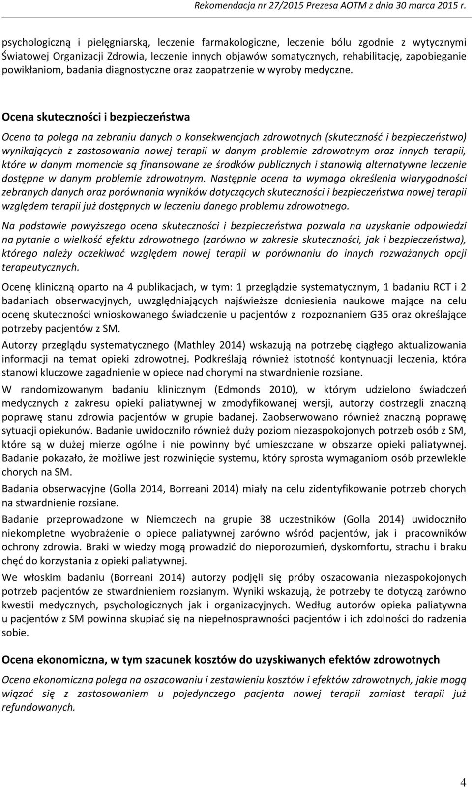 Ocena skuteczności i bezpieczeństwa Ocena ta polega na zebraniu danych o konsekwencjach zdrowotnych (skuteczność i bezpieczeństwo) wynikających z zastosowania nowej terapii w danym problemie