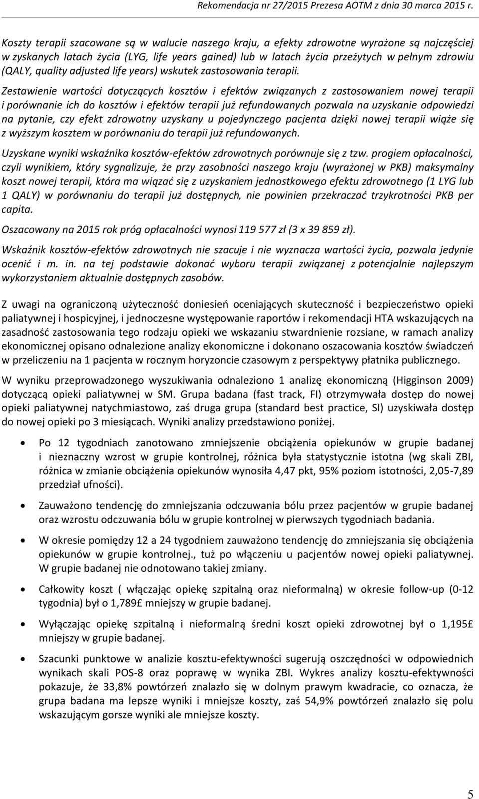 Zestawienie wartości dotyczących kosztów i efektów związanych z zastosowaniem nowej terapii i porównanie ich do kosztów i efektów terapii już refundowanych pozwala na uzyskanie odpowiedzi na pytanie,