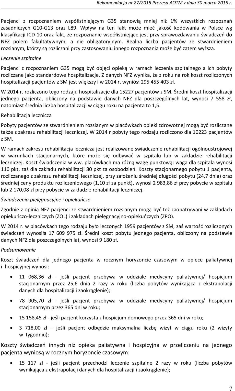 obligatoryjnym. Realna liczba pacjentów ze stwardnieniem rozsianym, którzy są rozliczani przy zastosowaniu innego rozpoznania może być zatem wyższa.