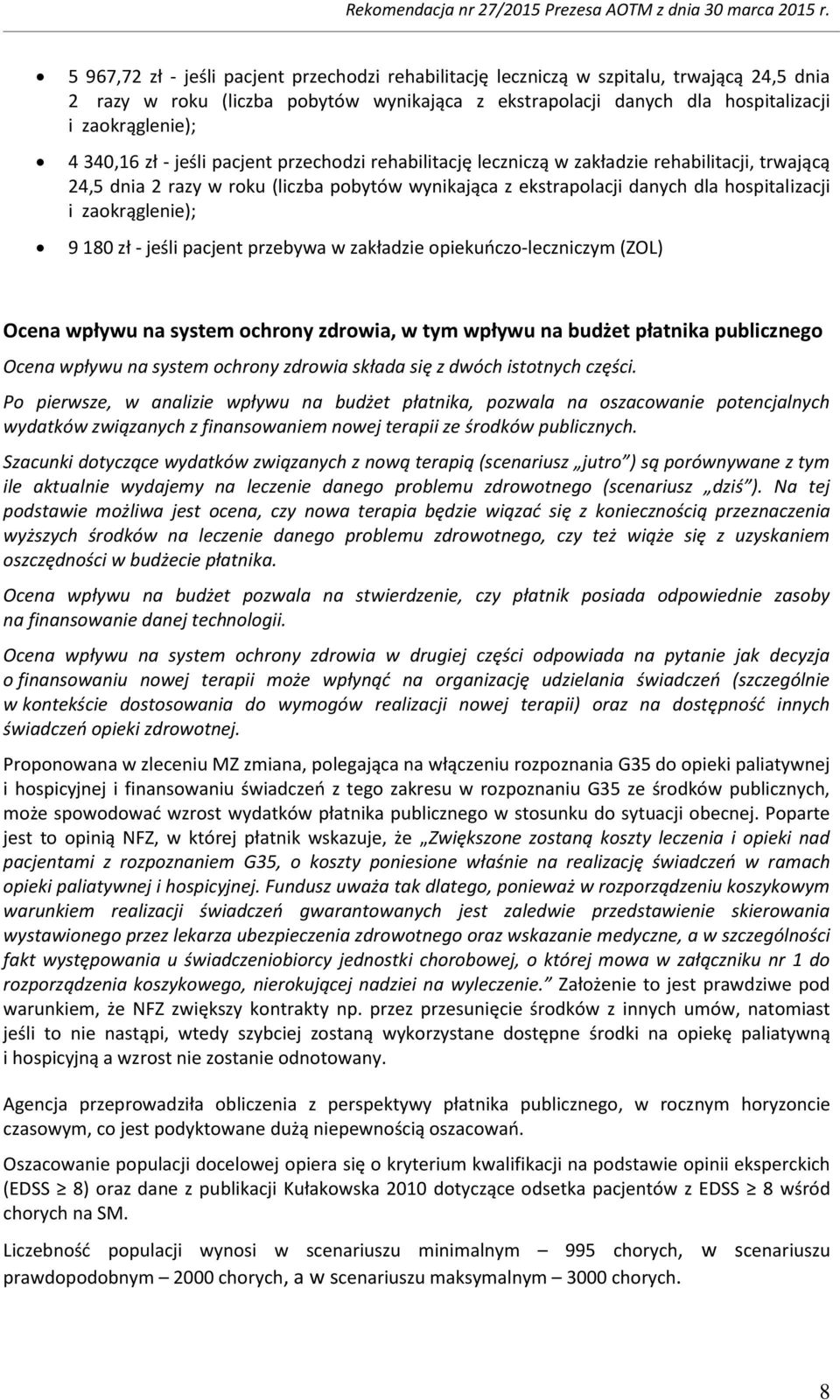 zaokrąglenie); 9 180 zł - jeśli pacjent przebywa w zakładzie opiekuńczo-leczniczym (ZOL) Ocena wpływu na system ochrony zdrowia, w tym wpływu na budżet płatnika publicznego Ocena wpływu na system