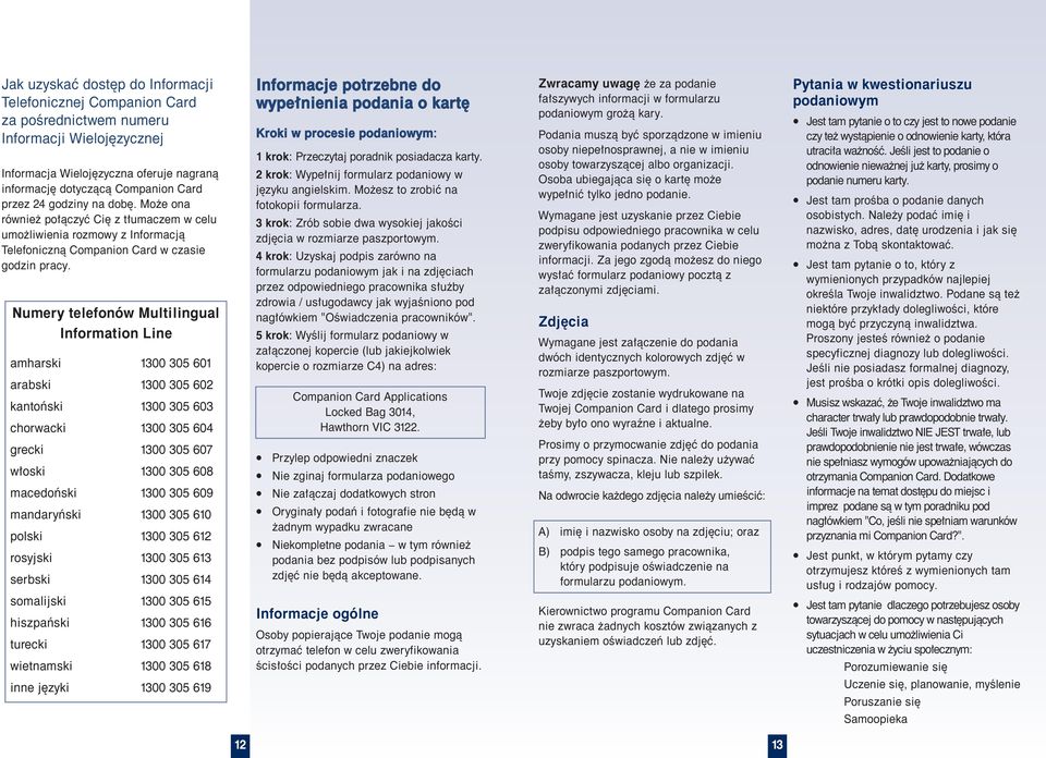 Numery telefonów Multilingual Information Line amharski 1300 305 601 arabski 1300 305 602 kantoński 1300 305 603 chorwacki 1300 305 604 grecki 1300 305 607 włoski 1300 305 608 macedoński 1300 305 609