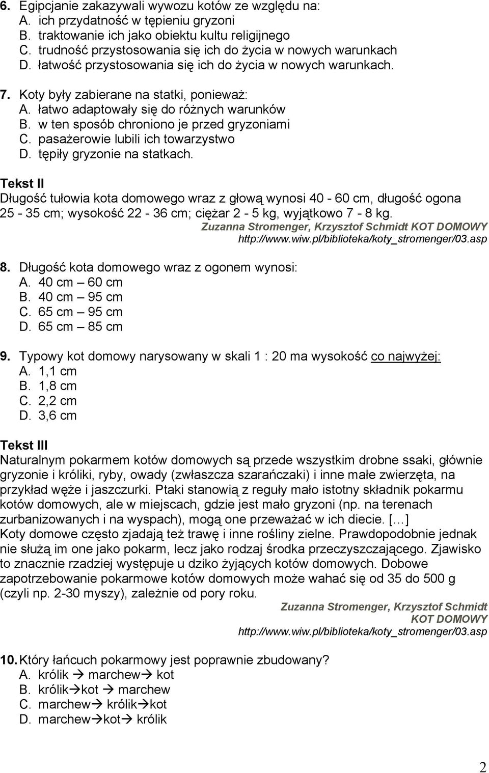 łatwo adaptowały się do różnych warunków B. w ten sposób chroniono je przed gryzoniami C. pasażerowie lubili ich towarzystwo D. tępiły gryzonie na statkach.