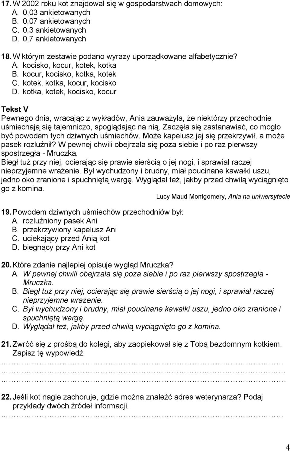 kotka, kotek, kocisko, kocur Tekst V Pewnego dnia, wracając z wykładów, Ania zauważyła, że niektórzy przechodnie uśmiechają się tajemniczo, spoglądając na nią.
