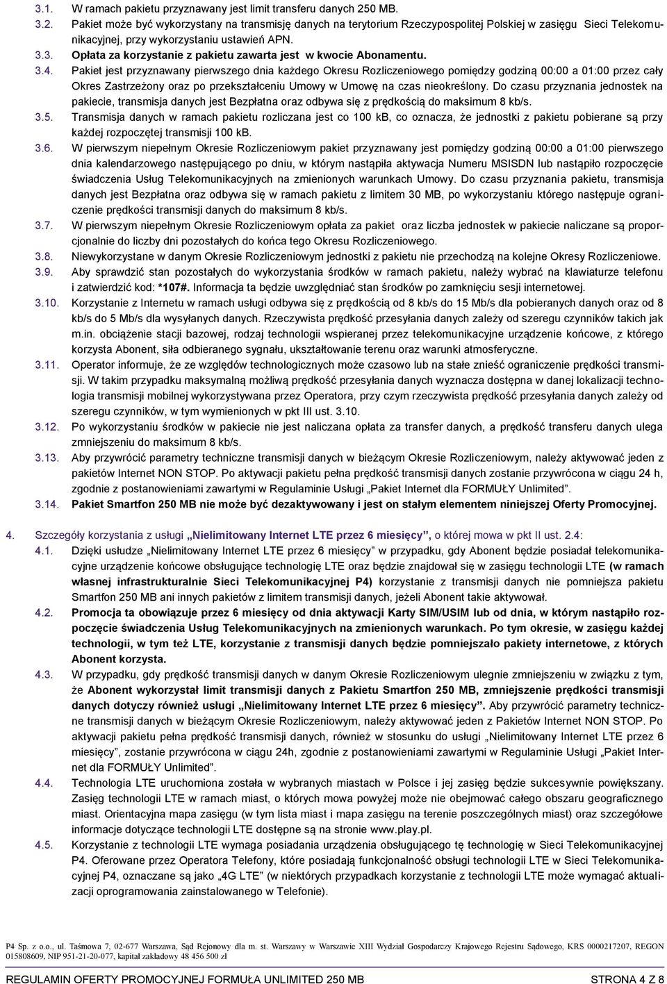 3.4. Pakiet jest przyznawany pierwszego dnia każdego Okresu Rozliczeniowego pomiędzy godziną 00:00 a 01:00 przez cały Okres Zastrzeżony oraz po przekształceniu Umowy w Umowę na czas nieokreślony.