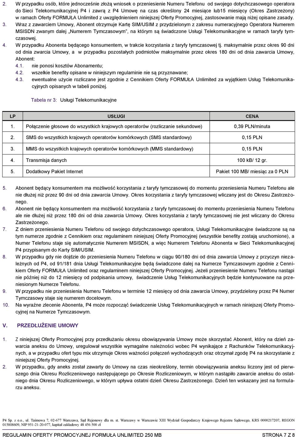 Wraz z zawarciem Umowy, Abonent otrzymuje Kartę SIM/USIM z przydzielonym z zakresu numeracyjnego Operatora Numerem MSISDN zwanym dalej Numerem Tymczasowym, na którym są świadczone Usługi