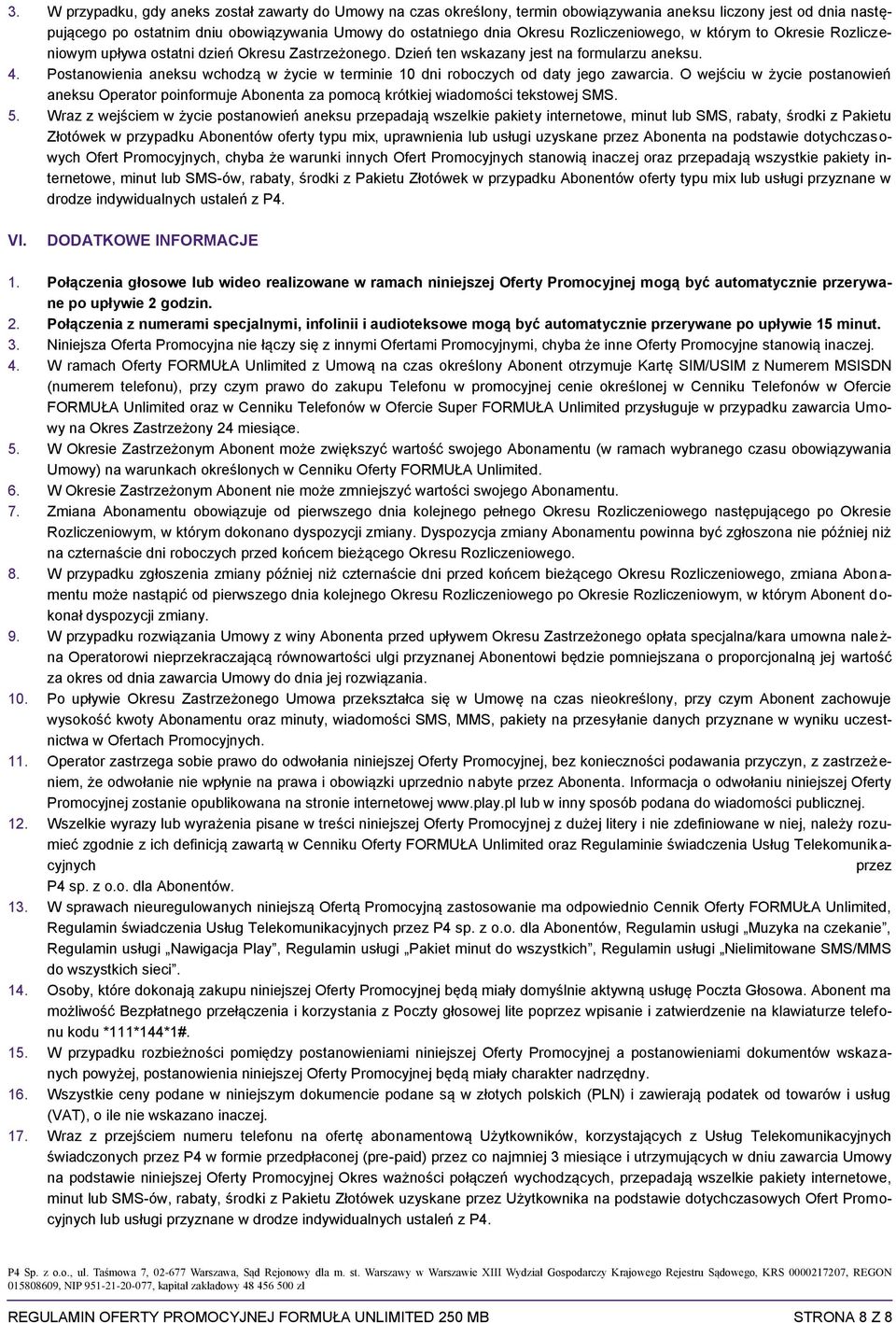 Postanowienia aneksu wchodzą w życie w terminie 10 dni roboczych od daty jego zawarcia. O wejściu w życie postanowień aneksu Operator poinformuje Abonenta za pomocą krótkiej wiadomości tekstowej SMS.