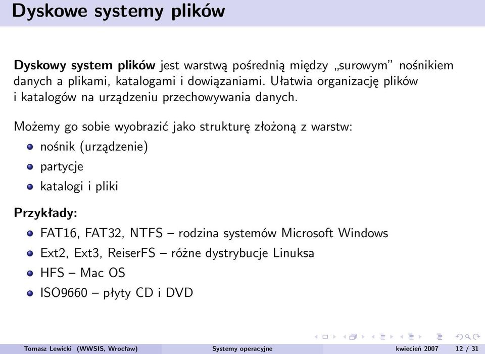 Możemy go sobie wyobrazić jako strukturę złożoną z warstw: nośnik (urządzenie) partycje katalogi i pliki Przykłady: FAT16, FAT32, NTFS