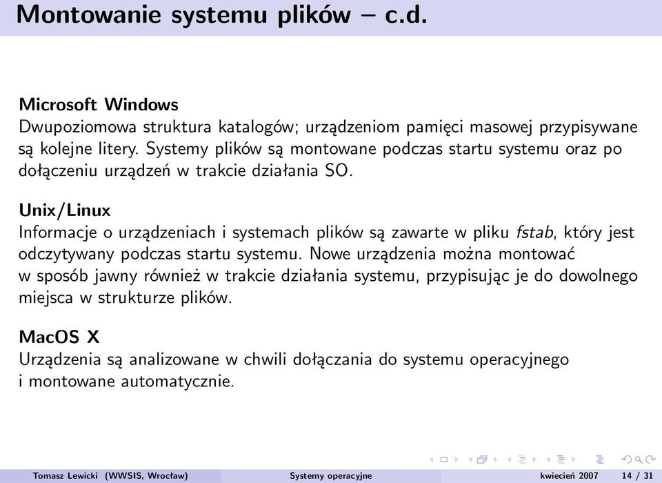 Unix/Linux Informacje o urządzeniach i systemach plików są zawarte w pliku fstab, który jest odczytywany podczas startu systemu.