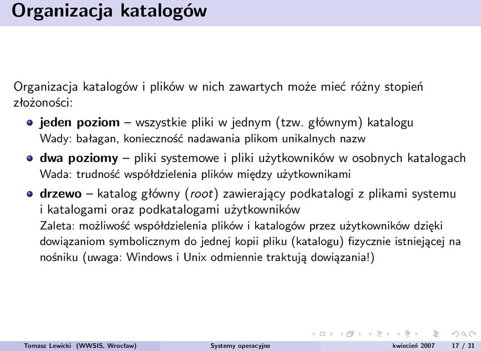 użytkownikami drzewo katalog główny (root) zawierający podkatalogi z plikami systemu i katalogami oraz podkatalogami użytkowników Zaleta: możliwość współdzielenia plików i katalogów przez