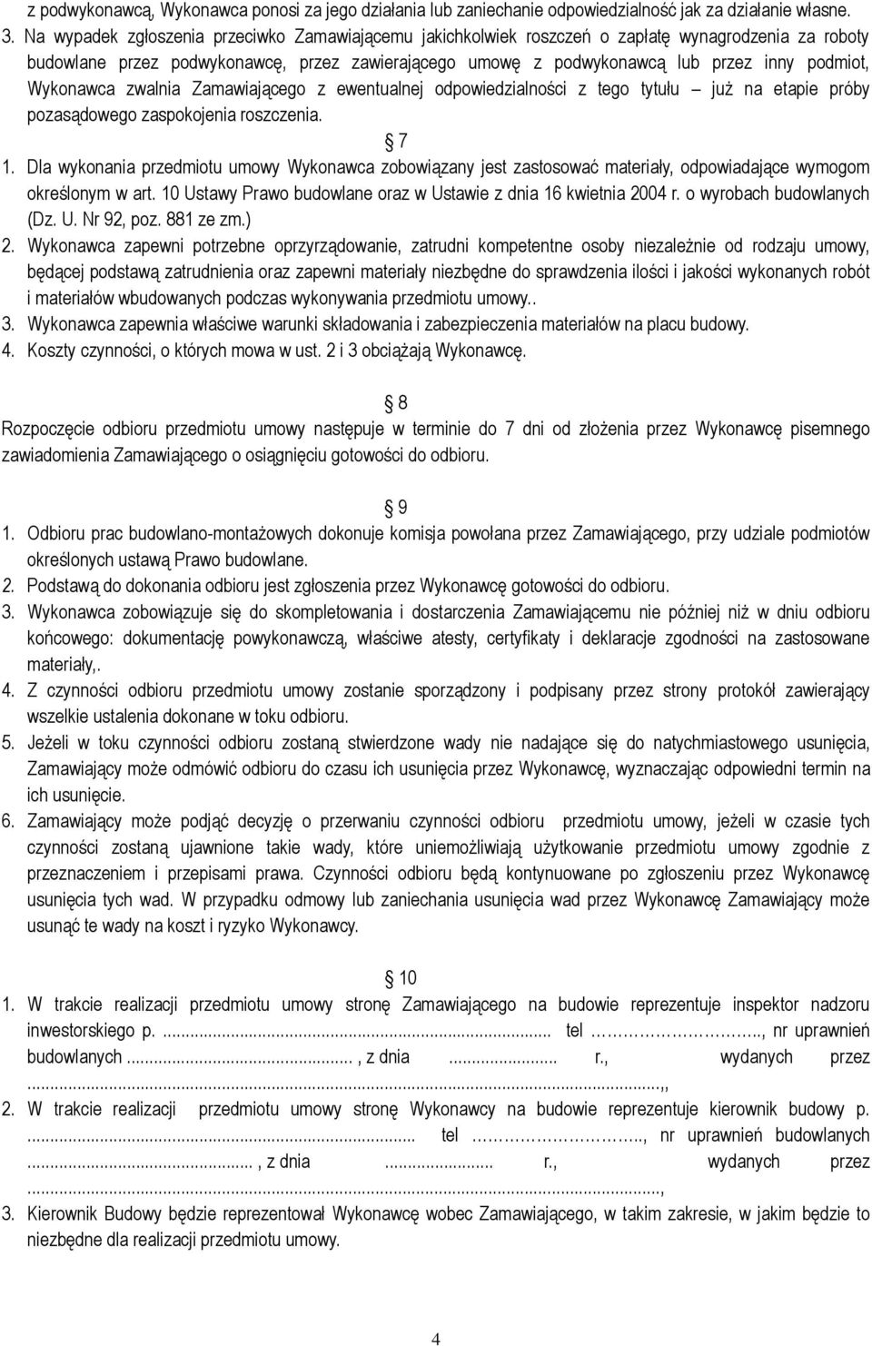 Wykonawca zwalnia Zamawiającego z ewentualnej odpowiedzialności z tego tytułu już na etapie próby pozasądowego zaspokojenia roszczenia. 7 1.