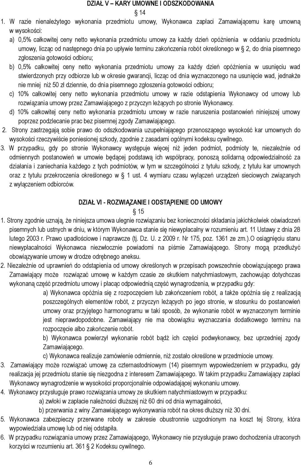 przedmiotu umowy, licząc od następnego dnia po upływie terminu zakończenia robót określonego w 2, do dnia pisemnego zgłoszenia gotowości odbioru; b) 0,5% całkowitej ceny netto wykonania przedmiotu