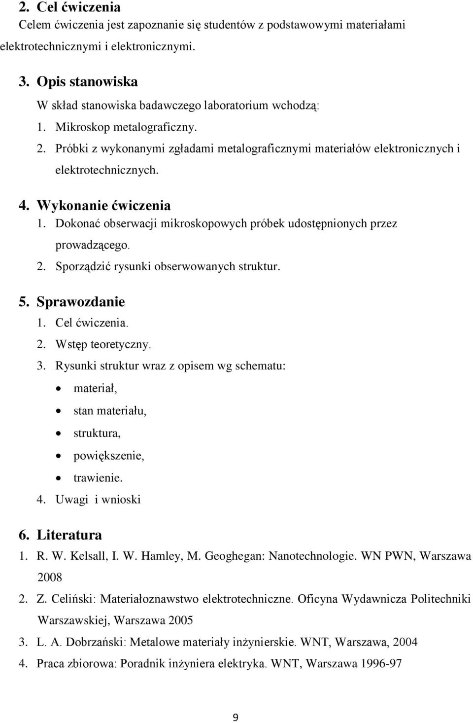 Wykonanie ćwiczenia 1. Dokonać obserwacji mikroskopowych próbek udostępnionych przez prowadzącego. 2. Sporządzić rysunki obserwowanych struktur. 5. Sprawozdanie 1. Cel ćwiczenia. 2. Wstęp teoretyczny.