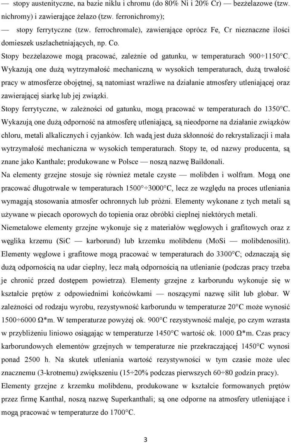 Wykazują one dużą wytrzymałość mechaniczną w wysokich temperaturach, dużą trwałość pracy w atmosferze obojętnej, są natomiast wrażliwe na działanie atmosfery utleniającej oraz zawierającej siarkę lub