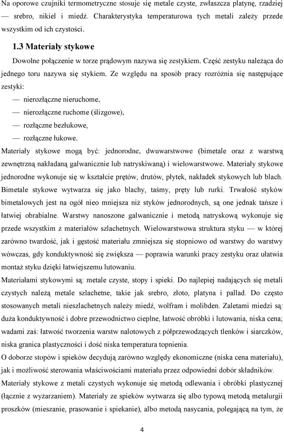 Ze względu na sposób pracy rozróżnia się następujące zestyki: nierozłączne nieruchome, nierozłączne ruchome (ślizgowe), rozłączne bezłukowe, rozłączne łukowe.