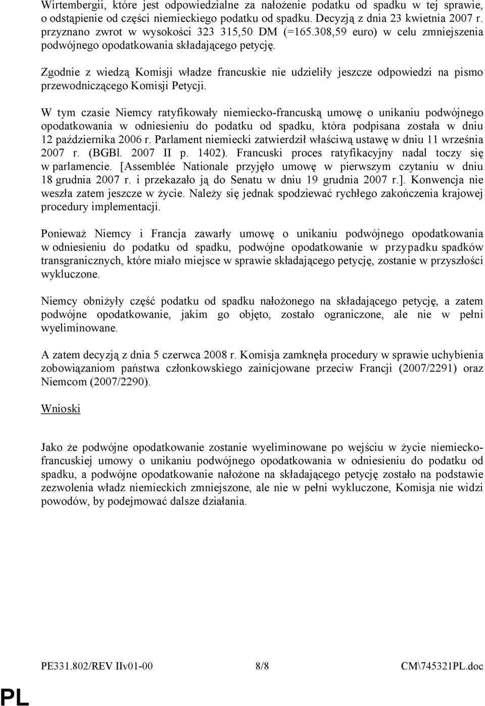 Zgodnie z wiedzą Komisji władze francuskie nie udzieliły jeszcze odpowiedzi na pismo przewodniczącego Komisji Petycji.