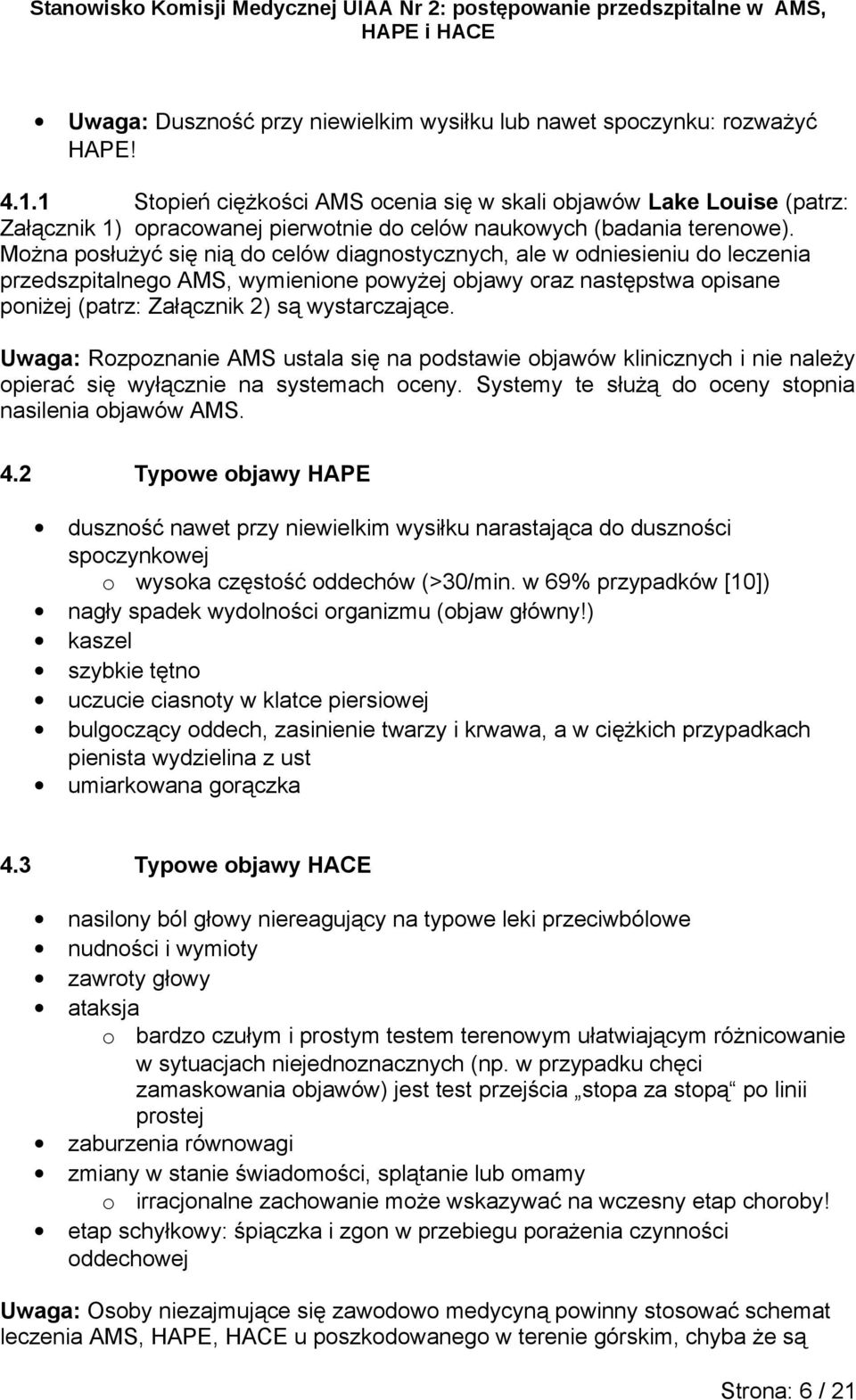 Mżna psłużyć się nią d celów diagnstycznych, ale w dniesieniu d leczenia przedszpitalneg AMS, wymienine pwyżej bjawy raz następstwa pisane pniżej (patrz: Załącznik 2) są wystarczające.