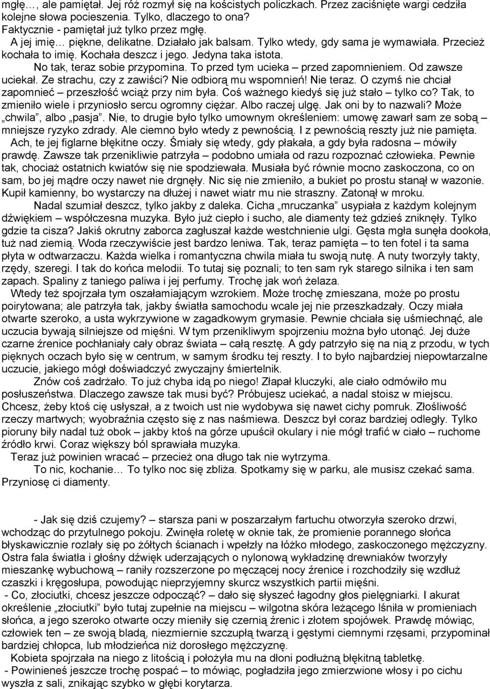 To przed tym ucieka przed zapomnieniem. Od zawsze uciekał. Ze strachu, czy z zawiści? Nie odbiorą mu wspomnień! Nie teraz. O czymś nie chciał zapomnieć przeszłość wciąż przy nim była.