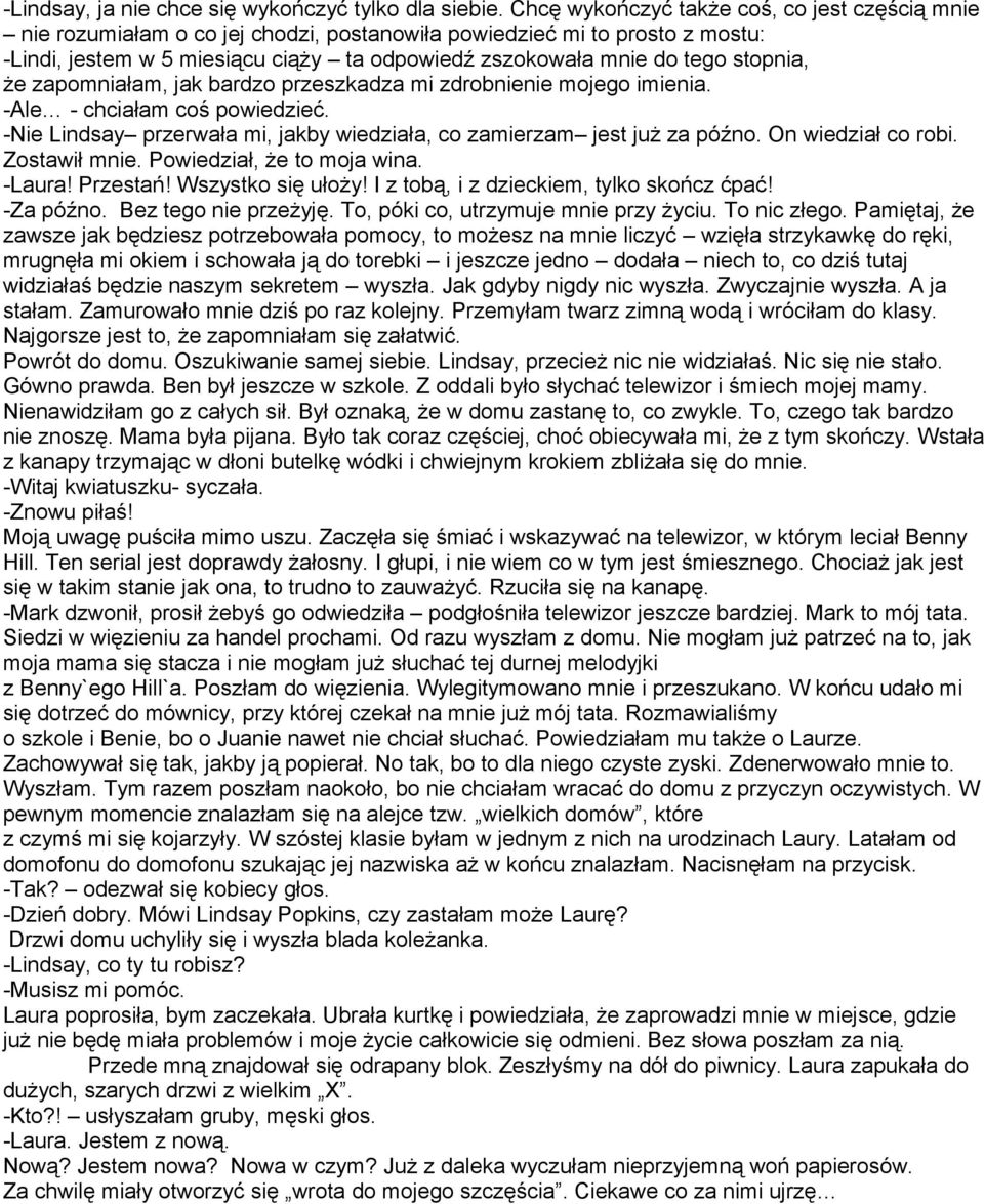 stopnia, że zapomniałam, jak bardzo przeszkadza mi zdrobnienie mojego imienia. -Ale - chciałam coś powiedzieć. -Nie Lindsay przerwała mi, jakby wiedziała, co zamierzam jest już za późno.