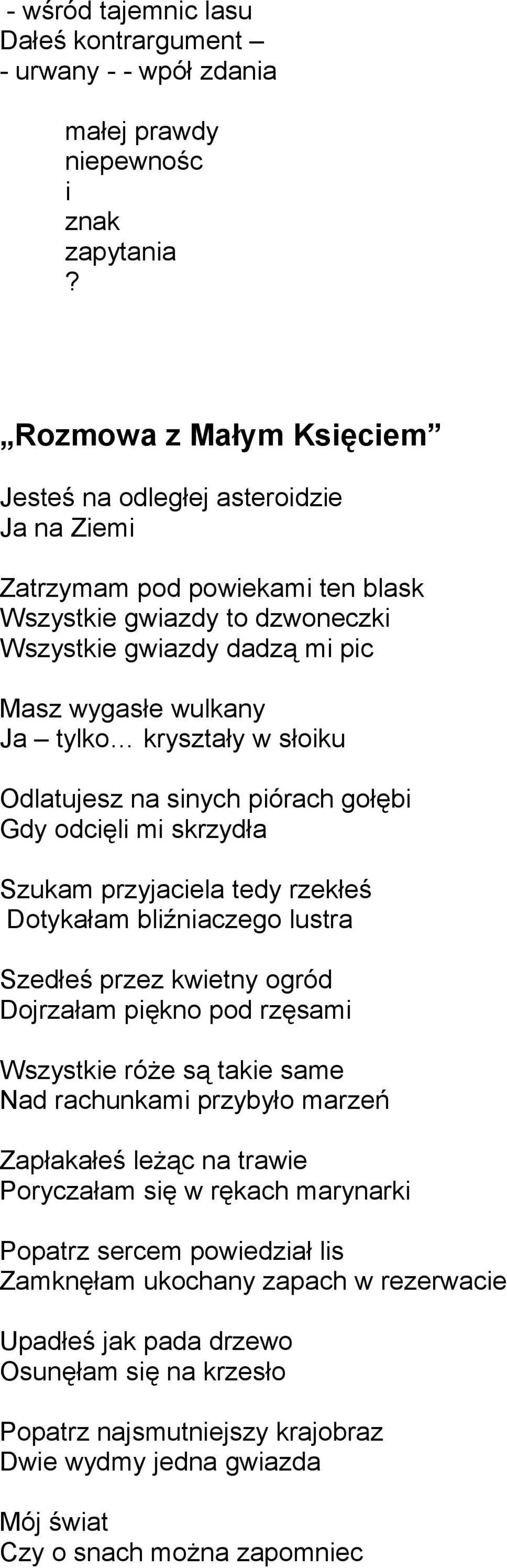 kryształy w słoiku Odlatujesz na sinych piórach gołębi Gdy odcięli mi skrzydła Szukam przyjaciela tedy rzekłeś Dotykałam bliźniaczego lustra Szedłeś przez kwietny ogród Dojrzałam piękno pod rzęsami