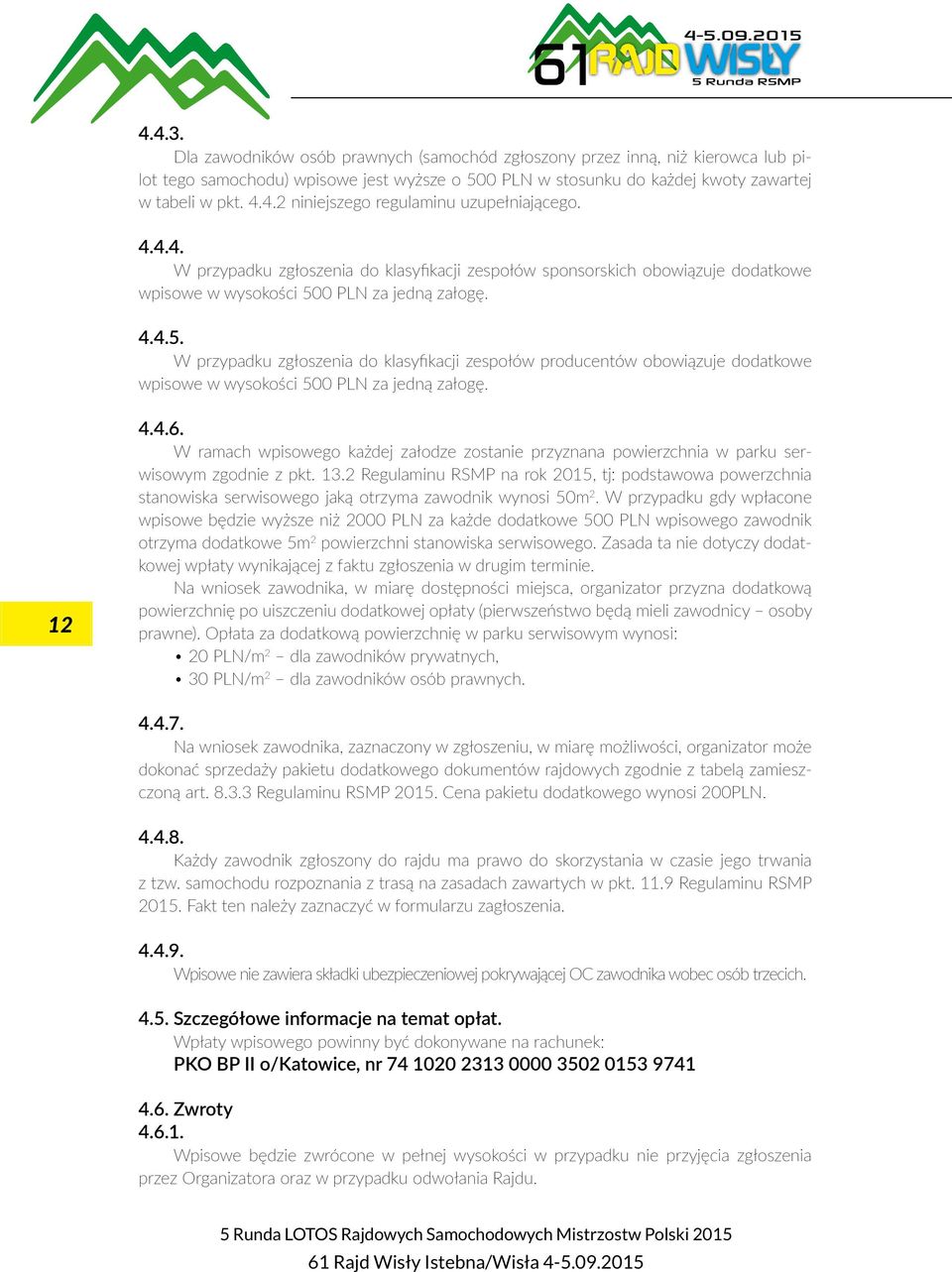 0 PLN za jedną załogę. 4.4.5. W przypadku zgłoszenia do klasyfikacji zespołów producentów obowiązuje dodatkowe wpisowe w wysokości 500 PLN za jedną załogę. 12 4.4.6.