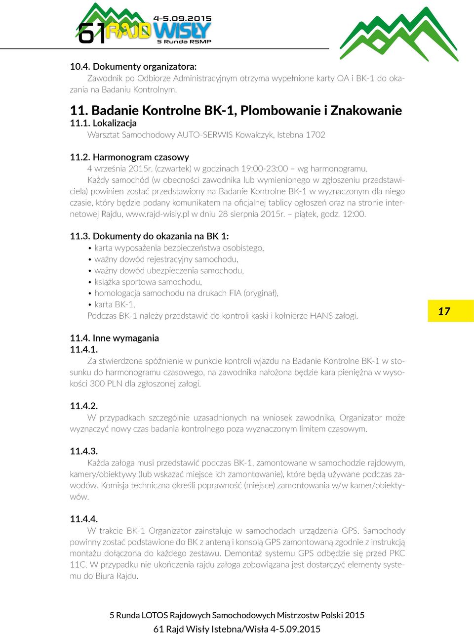 Każdy samochód (w obecności zawodnika lub wymienionego w zgłoszeniu przedstawiciela) powinien zostać przedstawiony na Badanie Kontrolne BK-1 w wyznaczonym dla niego czasie, który będzie podany