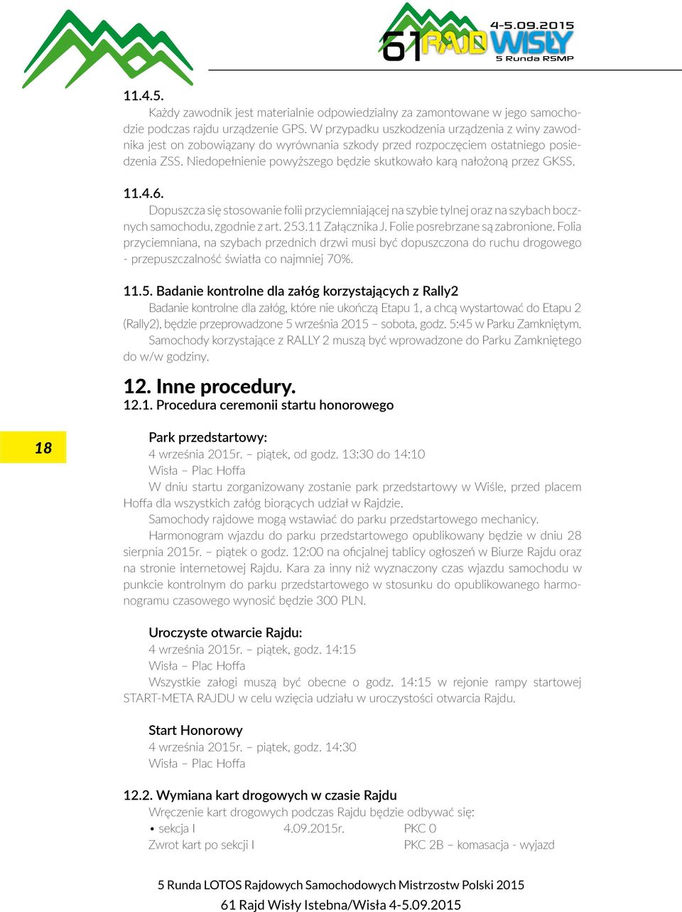 Niedopełnienie powyższego będzie skutkowało karą nałożoną przez GKSS. 11.4.6. Dopuszcza się stosowanie folii przyciemniającej na szybie tylnej oraz na szybach bocznych samochodu, zgodnie z art. 253.