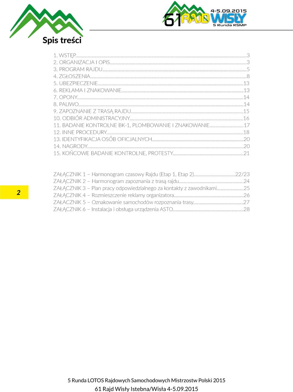 NAGRODY...20 15. KOŃCOWE BADANIE KONTROLNE, PROTESTY...21 2 ZAŁĄCZNIK 1 Harmonogram czasowy Rajdu (Etap 1, Etap 2)...22/23 ZAŁĄCZNIK 2 Harmonogram zapoznania z trasą rajdu.