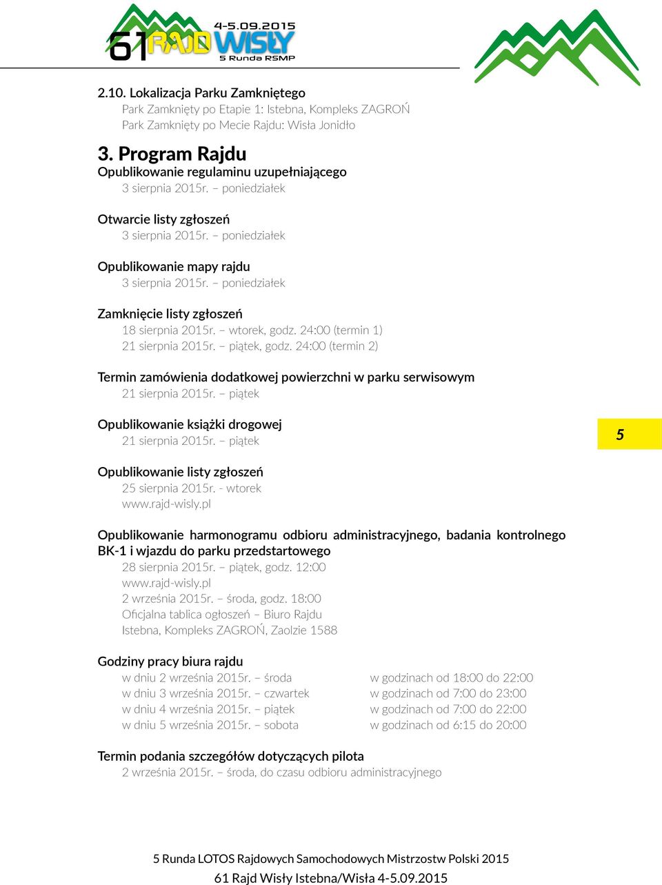 poniedziałek Zamknięcie listy zgłoszeń 18 sierpnia 2015r. wtorek, godz. 24:00 (termin 1) 21 sierpnia 2015r. piątek, godz.