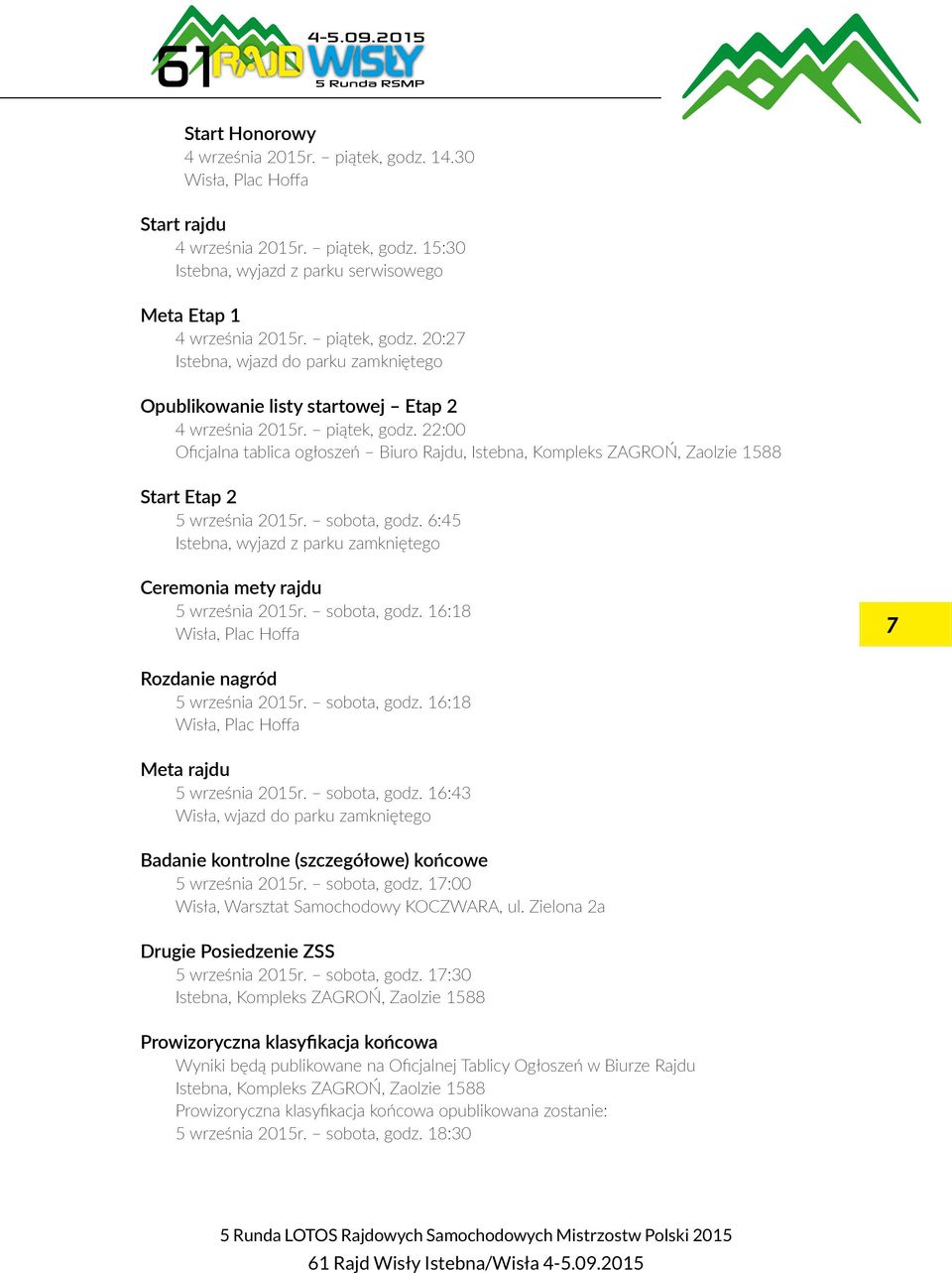6:45 Istebna, wyjazd z parku zamkniętego Ceremonia mety rajdu 5 września 2015r. sobota, godz. 16:18 Wisła, Plac Hoffa 7 Rozdanie nagród 5 września 2015r. sobota, godz. 16:18 Wisła, Plac Hoffa Meta rajdu 5 września 2015r.