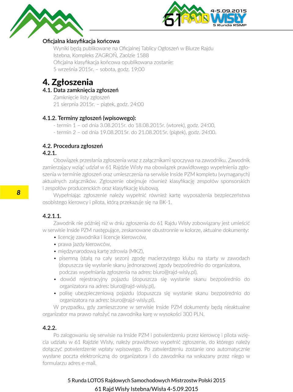 08.2015r. do 18.08.2015r. (wtorek), godz. 24:00, - termin 2 od dnia 19.08.2015r. do 21.08.2015r. (piątek), godz. 24:00. 8 4.2. Procedura zgłoszeń 4.2.1. Obowiązek przesłania zgłoszenia wraz z załącznikami spoczywa na zawodniku.