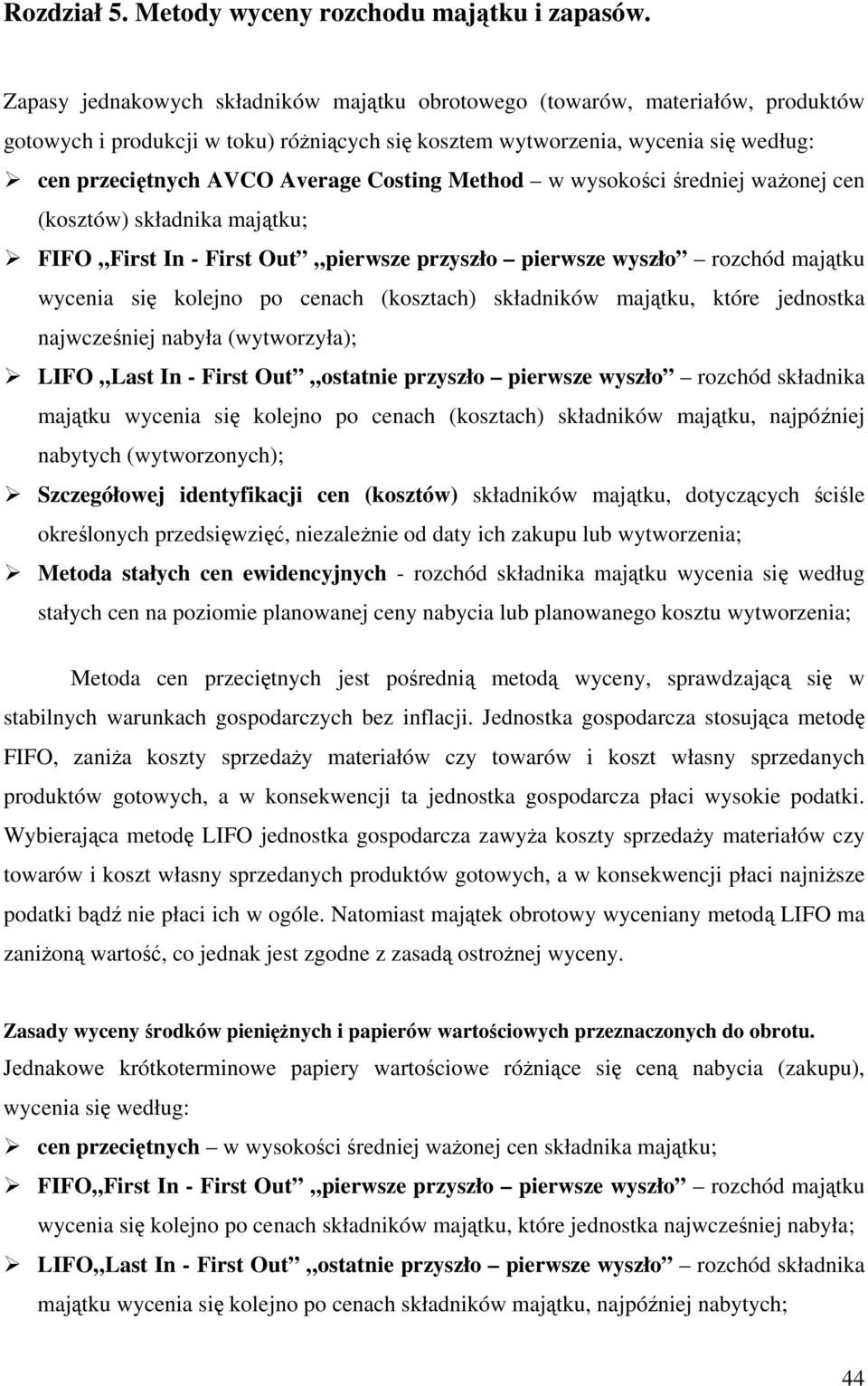 Costing Method w wysokości średniej ważonej cen (kosztów) składnika majątku; FIFO First In - First Out pierwsze przyszło pierwsze wyszło rozchód majątku wycenia się kolejno po cenach (kosztach)