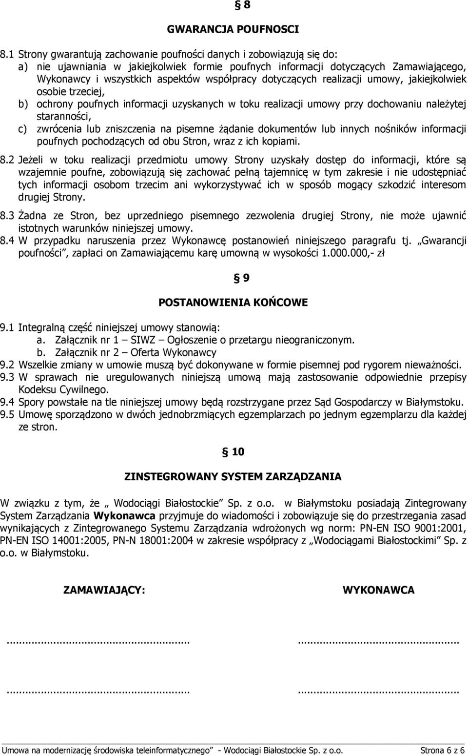 współpracy dotyczących realizacji umowy, jakiejkolwiek osobie trzeciej, b) ochrony poufnych informacji uzyskanych w toku realizacji umowy przy dochowaniu należytej staranności, c) zwrócenia lub