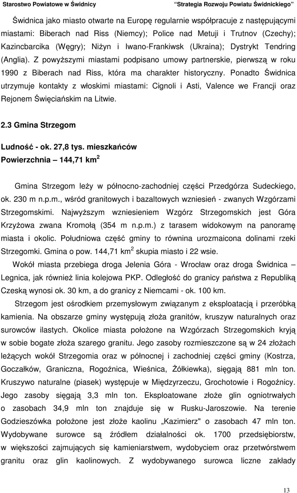 Ponadto Świdnica utrzymuje kontakty z włoskimi miastami: Cignoli i Asti, Valence we Francji oraz Rejonem Święciańskim na Litwie. 2.3 Gmina Strzegom Ludność - ok. 27,8 tys.