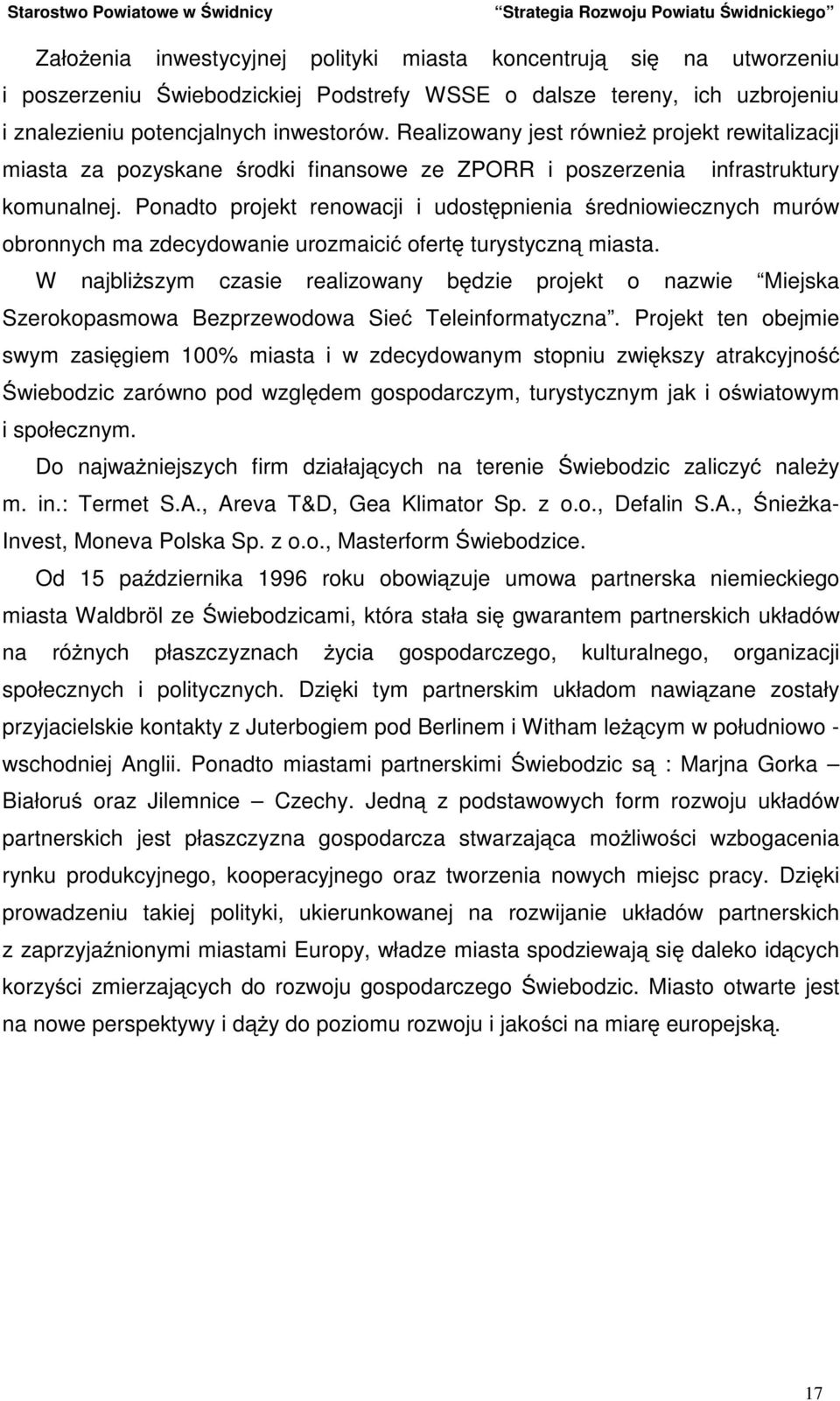 Ponadto projekt renowacji i udostępnienia średniowiecznych murów obronnych ma zdecydowanie urozmaicić ofertę turystyczną miasta.