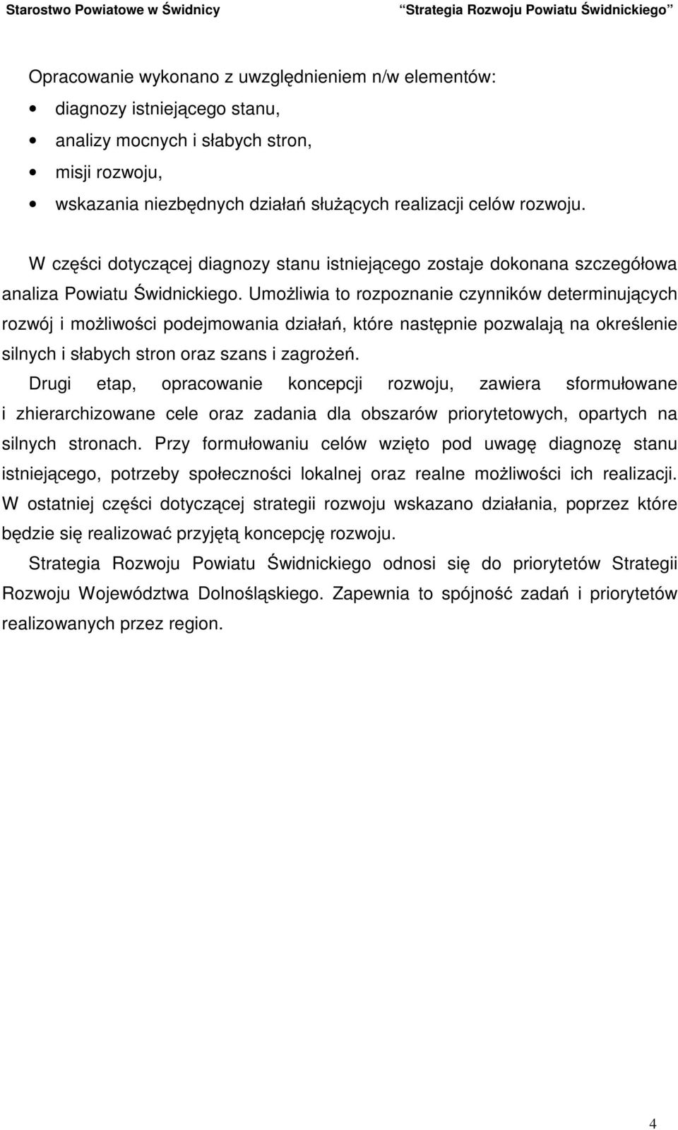 UmoŜliwia to rozpoznanie czynników determinujących rozwój i moŝliwości podejmowania działań, które następnie pozwalają na określenie silnych i słabych stron oraz szans i zagroŝeń.