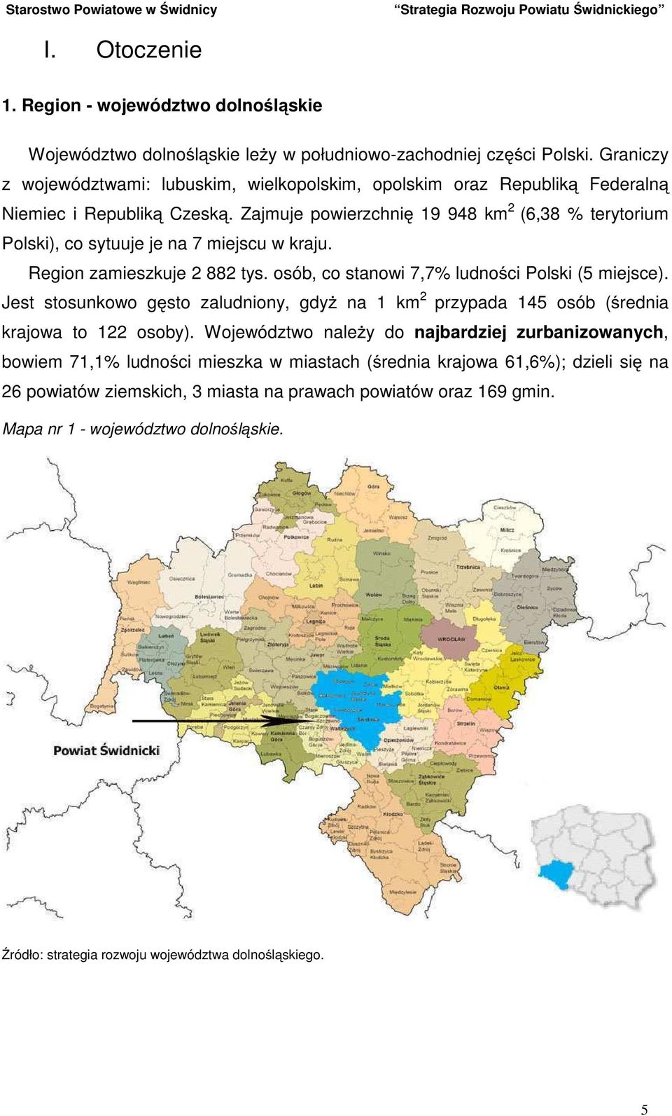 Zajmuje powierzchnię 19 948 km 2 (6,38 % terytorium Polski), co sytuuje je na 7 miejscu w kraju. Region zamieszkuje 2 882 tys. osób, co stanowi 7,7% ludności Polski (5 miejsce).