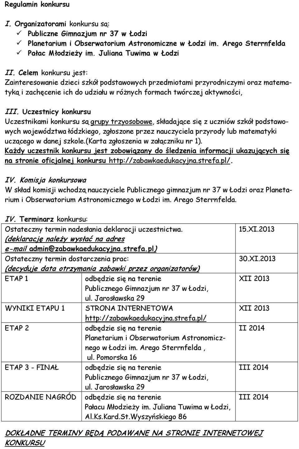 Celem konkursu jest: Zainteresowanie dzieci szkół podstawowych przedmiotami przyrodniczymi oraz matematyką i zachęcenie ich do udziału w różnych formach twórczej aktywności, III.