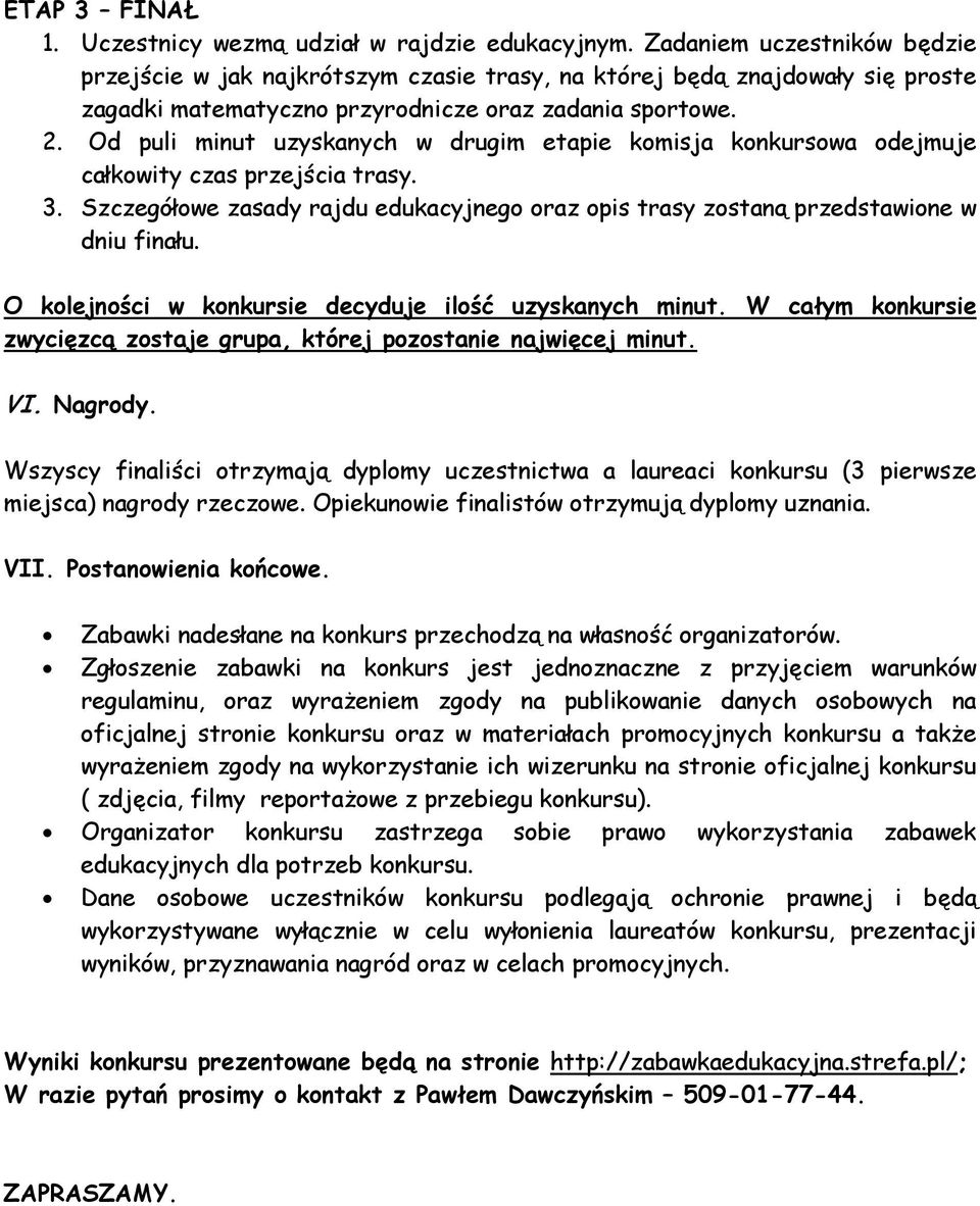 . Od puli minut uzyskanych w drugim etapie komisja konkursowa odejmuje całkowity czas przejścia trasy.. Szczegółowe zasady rajdu edukacyjnego oraz opis trasy zostaną przedstawione w dniu finału.