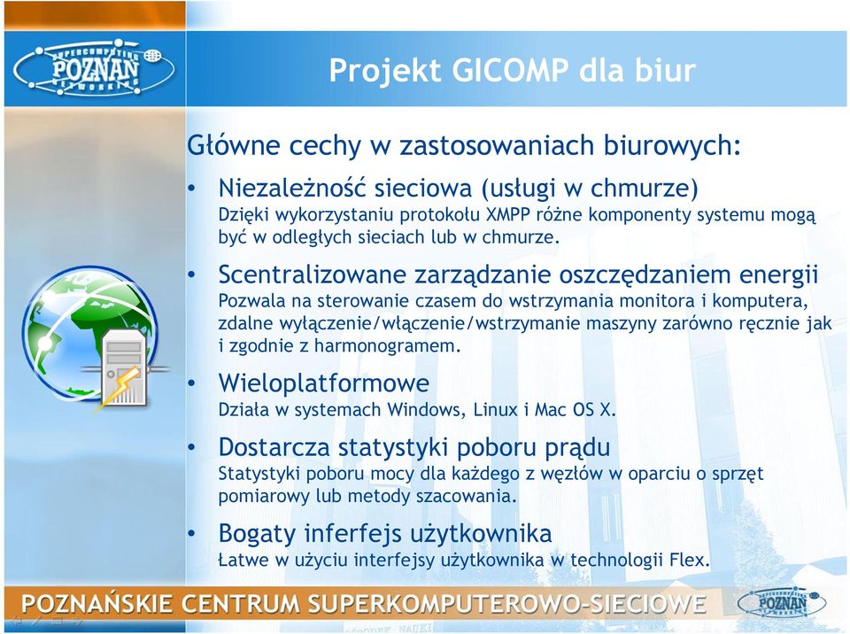 Scentralizowane zarządzanie oszczędzaniem energii Pozwala na sterowanie czasem do wstrzymania monitora i komputera, zdalne wyłączenie/włączenie/wstrzymanie maszyny zarówno