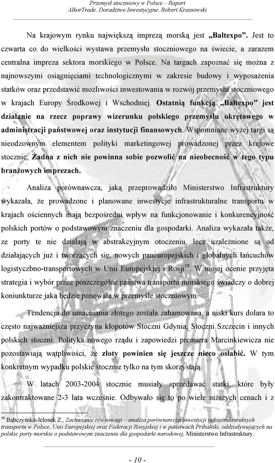 Europy Środkowej i Wschodniej. Ostatnią funkcją Baltexpo jest działanie na rzecz poprawy wizerunku polskiego przemysłu okrętowego w administracji państwowej oraz instytucji finansowych.