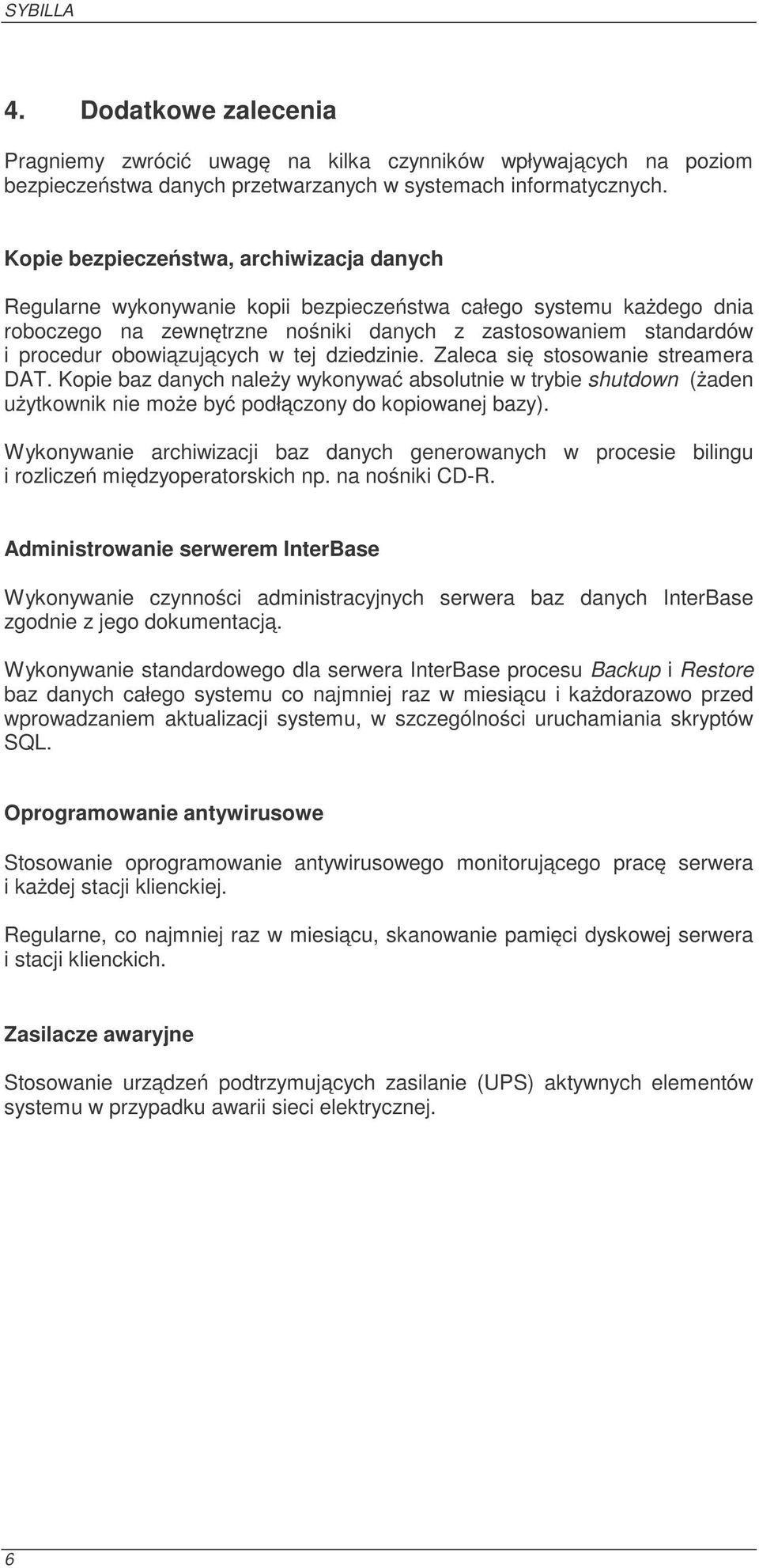 obowiązujących w tej dziedzinie. Zaleca się stosowanie streamera DAT. Kopie baz danych należy wykonywać absolutnie w trybie shutdown (żaden użytkownik nie może być podłączony do kopiowanej bazy).