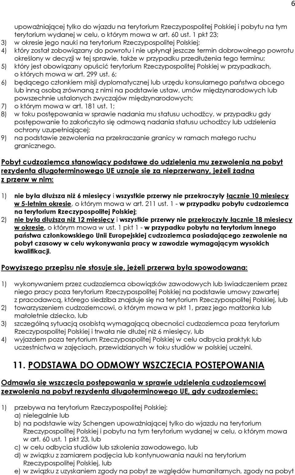 także w przypadku przedłużenia tego terminu; 5) który jest obowiązany opuścić terytorium Rzeczypospolitej Polskiej w przypadkach, o których mowa w art. 299 ust.