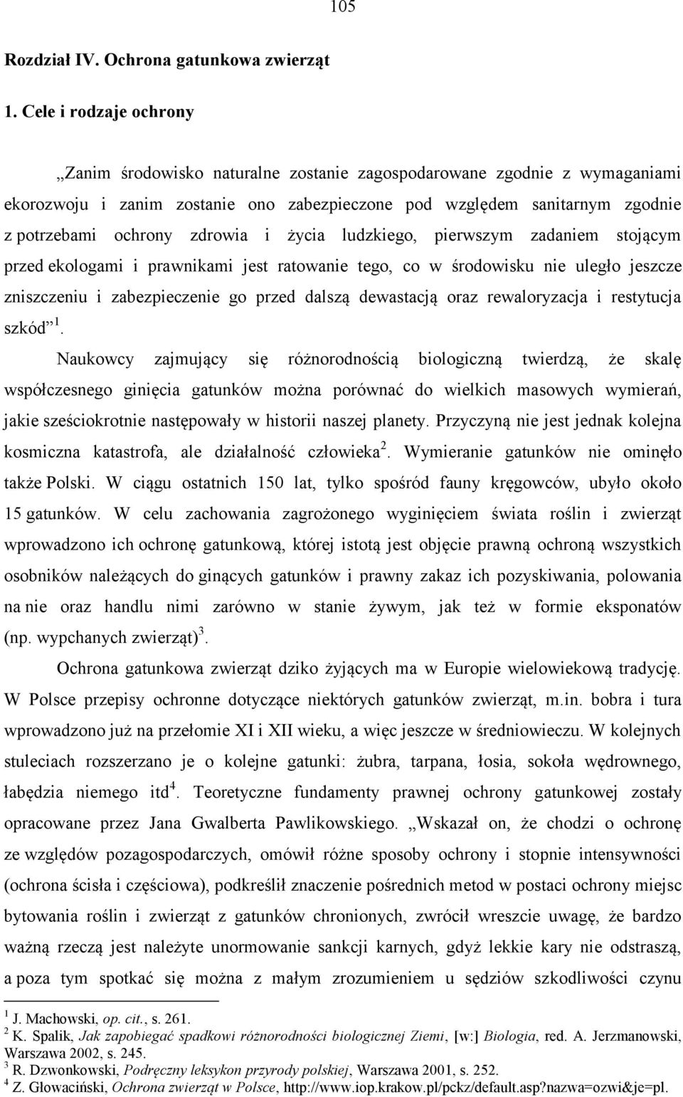 zdrowia i życia ludzkiego, pierwszym zadaniem stojącym przed ekologami i prawnikami jest ratowanie tego, co w środowisku nie uległo jeszcze zniszczeniu i zabezpieczenie go przed dalszą dewastacją