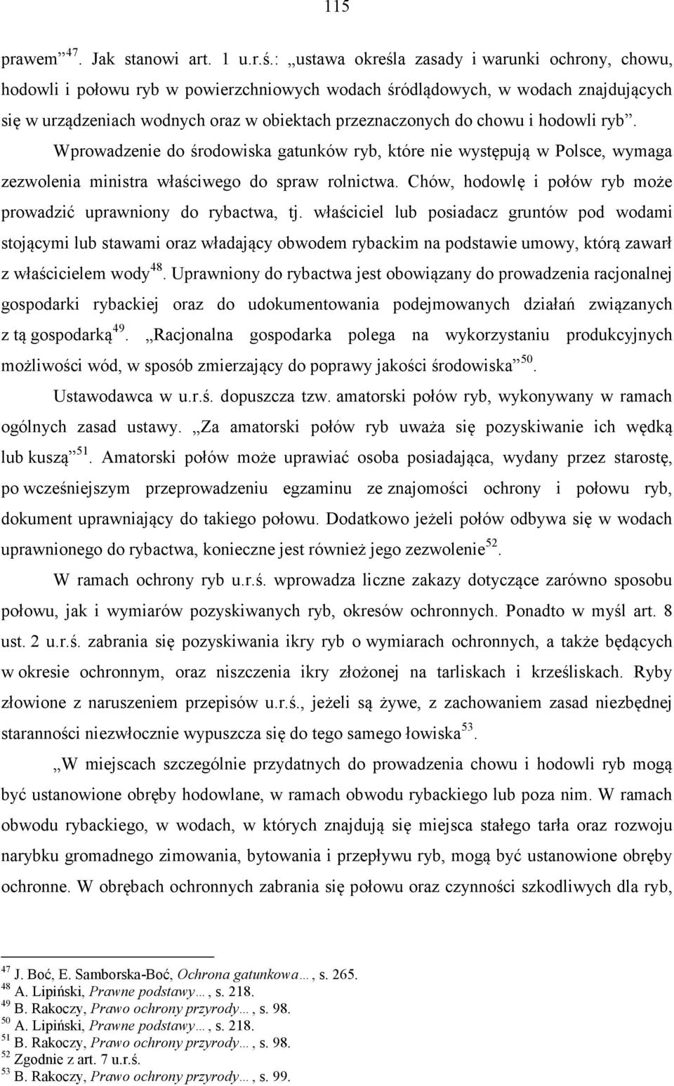 chowu i hodowli ryb. Wprowadzenie do środowiska gatunków ryb, które nie występują w Polsce, wymaga zezwolenia ministra właściwego do spraw rolnictwa.